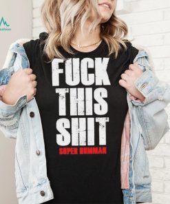 Official fuck This Shit Super Humman Shirt