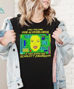 Official i will welcome Our AI Overlords If they sound like Scarlett Johansson Shirt