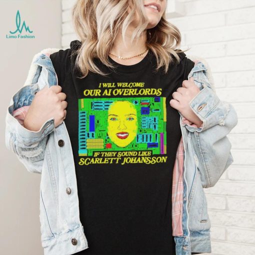 Official i will welcome Our AI Overlords If they sound like Scarlett Johansson Shirt