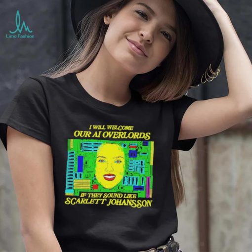 Official i will welcome Our AI Overlords If they sound like Scarlett Johansson Shirt