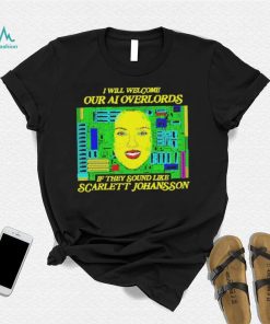 Official i will welcome Our AI Overlords If they sound like Scarlett Johansson Shirt