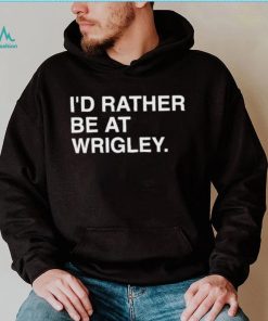 Official i’d rather be at wrigley T shirt