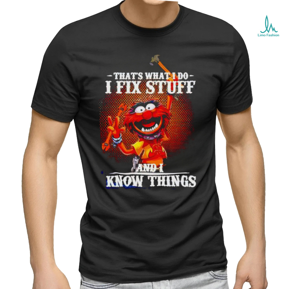 Official muppet that’s what I do I fix stuff and I know things shirt