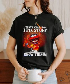 Official muppet that’s what I do I fix stuff and I know things shirt