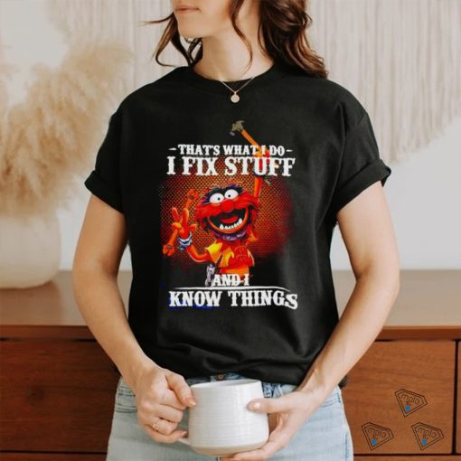 Official muppet that’s what I do I fix stuff and I know things shirt