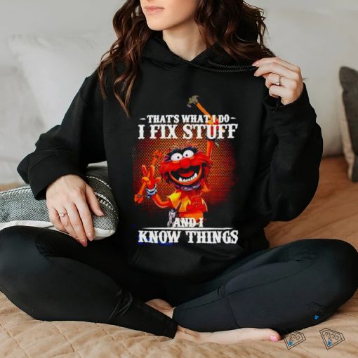 Official muppet that’s what I do I fix stuff and I know things shirt