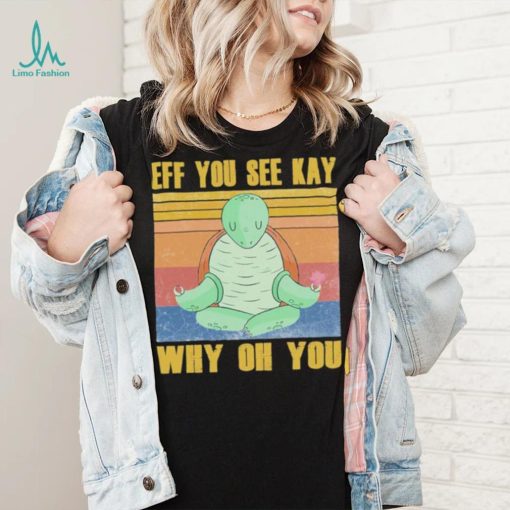 Official turtle yoga Eff you see Kay why oh you Vintage Shirt