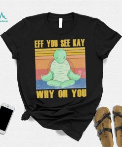 Official turtle yoga Eff you see Kay why oh you Vintage Shirt