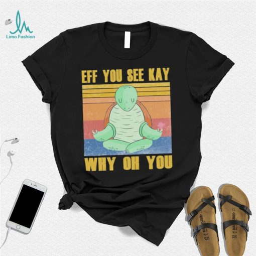 Official turtle yoga Eff you see Kay why oh you Vintage Shirt