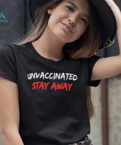 Official unvaccinated Stay Away shirt