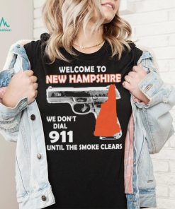 Official welcome to New Hampshire We don’t 911 until the smoke clears shirt