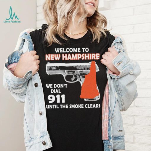 Official welcome to New Hampshire We don’t 911 until the smoke clears shirt