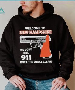 Official welcome to New Hampshire We don’t 911 until the smoke clears shirt