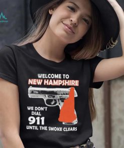 Official welcome to New Hampshire We don’t 911 until the smoke clears shirt