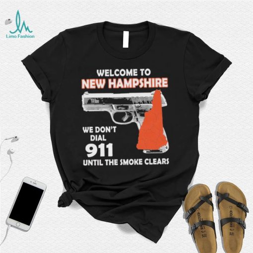 Official welcome to New Hampshire We don’t 911 until the smoke clears shirt