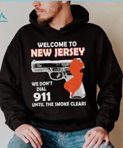 Official welcome to New Jersey We don’t 911 until the smoke clears shirt