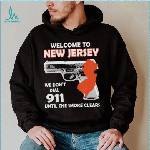 Official welcome to New Jersey We don’t 911 until the smoke clears shirt