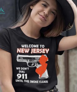Official welcome to New Jersey We don’t 911 until the smoke clears shirt