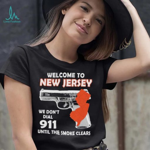 Official welcome to New Jersey We don’t 911 until the smoke clears shirt
