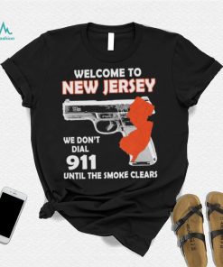 Official welcome to New Jersey We don’t 911 until the smoke clears shirt