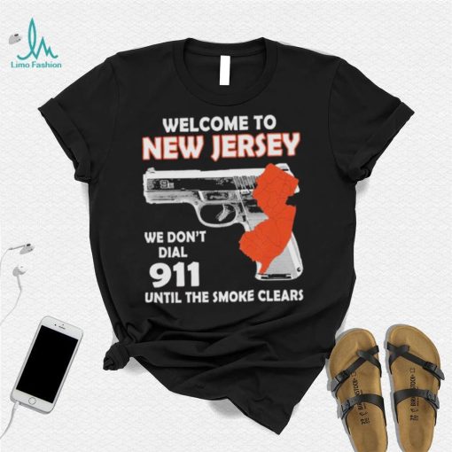 Official welcome to New Jersey We don’t 911 until the smoke clears shirt