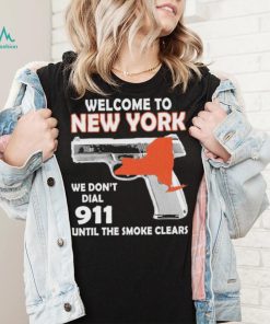 Official welcome to New York We don’t 911 until the smoke clears shirt