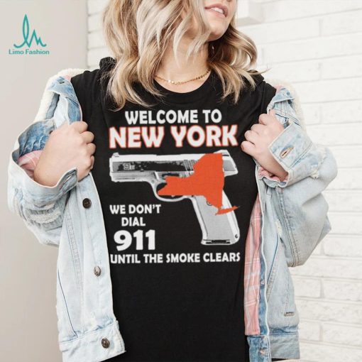 Official welcome to New York We don’t 911 until the smoke clears shirt