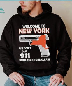 Official welcome to New York We don’t 911 until the smoke clears shirt