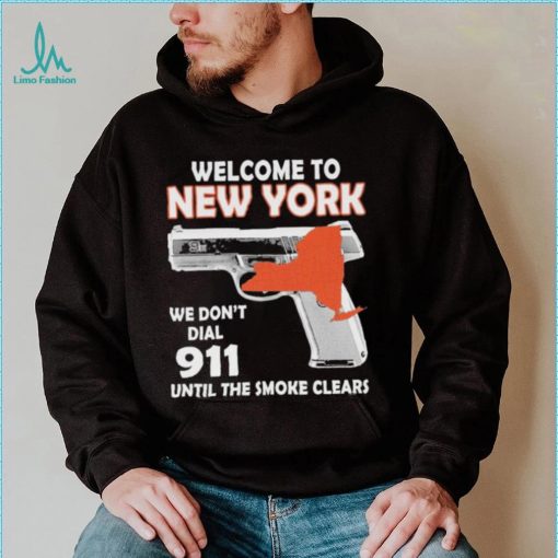 Official welcome to New York We don’t 911 until the smoke clears shirt