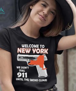 Official welcome to New York We don’t 911 until the smoke clears shirt