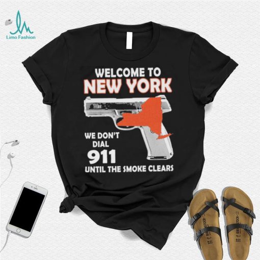 Official welcome to New York We don’t 911 until the smoke clears shirt