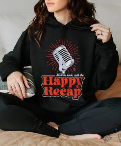 Official we’ll be back with the happy recap shirt