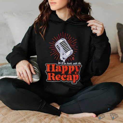 Official we’ll be back with the happy recap shirt