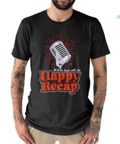 Official we’ll be back with the happy recap shirt