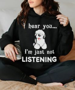 Old English Sheepdog I hear you not listening shirt