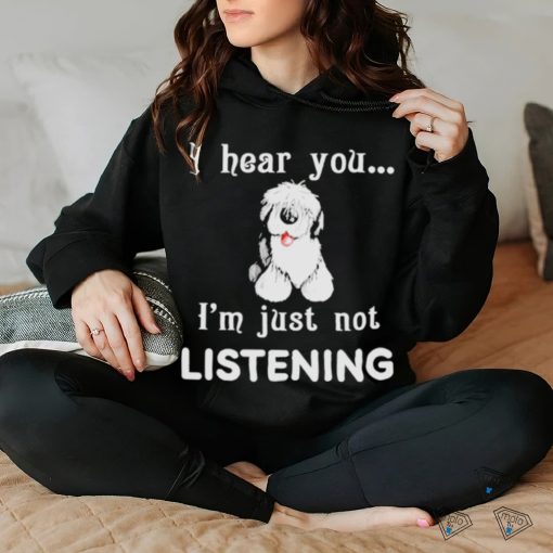 Old English Sheepdog I hear you not listening shirt
