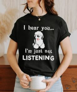 Old English Sheepdog I hear you not listening shirt