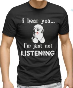 Old English Sheepdog I hear you not listening shirt