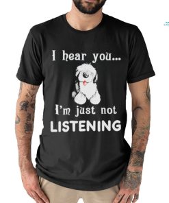 Old English Sheepdog I hear you not listening shirt