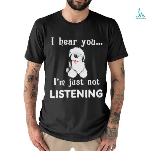 Old English Sheepdog I hear you not listening shirt