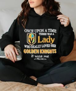 Once upon a time there was a Lady who really loved her Golden Knights it was me shirt