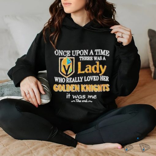 Once upon a time there was a Lady who really loved her Golden Knights it was me shirt