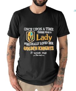 Once upon a time there was a Lady who really loved her Golden Knights it was me shirt