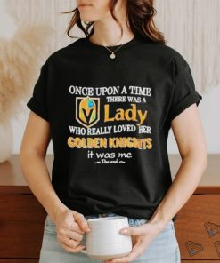 Once upon a time there was a Lady who really loved her Golden Knights it was me shirt