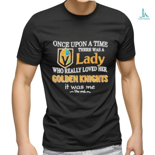 Once upon a time there was a Lady who really loved her Golden Knights it was me shirt