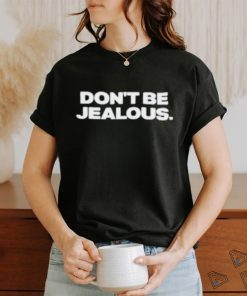 Original Don’t be jealous shirt