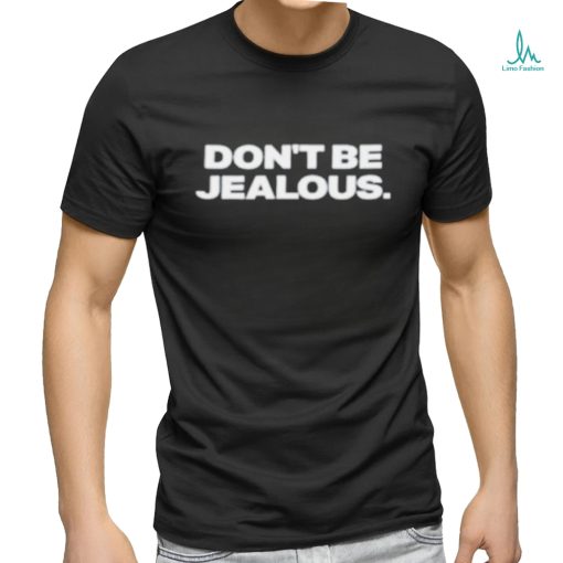 Original Don’t be jealous shirt