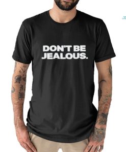 Original Don’t be jealous shirt