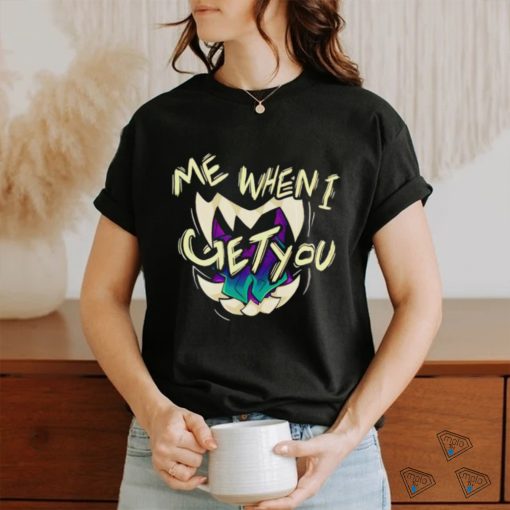 Original me when I get you shirt