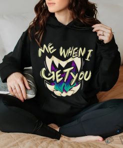 Original me when I get you shirt